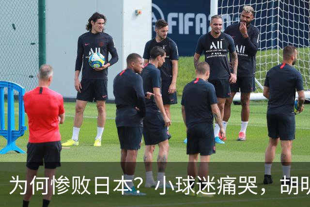 为何惨败日本？小球迷痛哭，胡明轩自责不够狠，郭士强：赛前早已强调