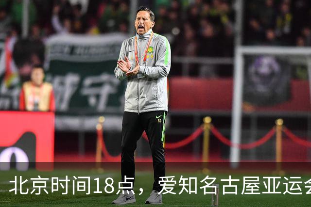 北京时间18点，爱知名古屋亚运会男足B组首轮在刈谷体育场开
